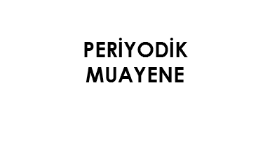 PERİYODİK
MUAYENE
